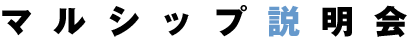 マルシップ説明会