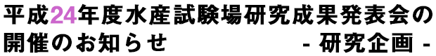 平成23年度水産試験場研究成果発表会開催ー研究企画ー
