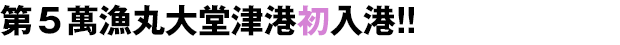 第5萬漁丸大堂津港初入港!!