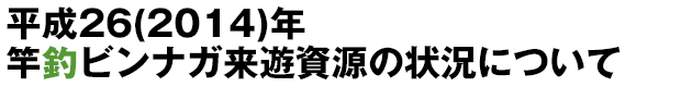 平成26(2014)年 竿釣ビンナガ来遊資源の状況について