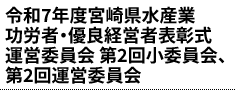 令和7年度宮崎県水産業 功労者・優良経営者表彰式 運営委員会 第2回小委員会、第2回運営委員会